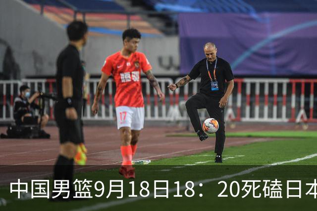 中国男篮9月18日18：20死磕日本！3锋线倒下外线必须掐死，朱俊龙、赵嘉义、李弘权全不打，黑川虎彻这点防不住就麻烦